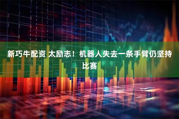 新巧牛配资 太励志！机器人失去一条手臂仍坚持比赛